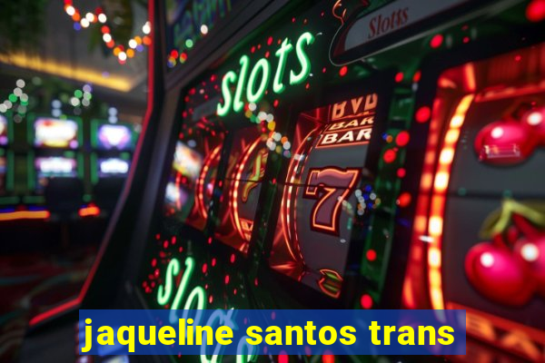 jaqueline santos trans